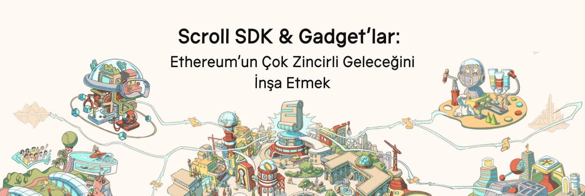 Scroll SDK & Gadget’lar: Ethereum’un Çok Zincirli Geleceğini İnşa Etmek